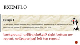 background: url(frajola6.gif) right bottom no-
repeat, url(paper.jpg) left top repeat;
 