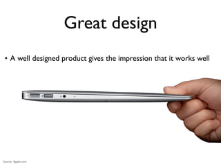 Great design
 • A well designed product gives the impression that it works well




Source: Apple.com
 