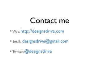 Contact me
• Web: http://designsdrive.com

• Email: designsdrive@gmail.com

• Twitter: @designsdrive
 