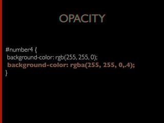 #number4 {
background-color: rgb(255, 255, 0);
background-color: rgba(255, 255, 0,.4);
}
OPACITY
background-color: rgba(255, 255, 0,.4);
OPACITY
 