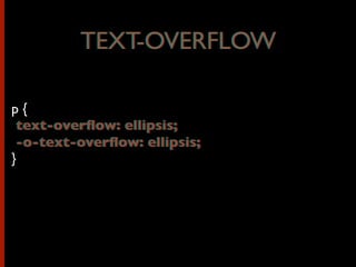 TEXT-OVERFLOW
p {
text-overﬂow: ellipsis;
-o-text-overﬂow: ellipsis;
}
TEXT-OVERFLOW
text-overﬂow: ellipsis;
-o-text-overﬂow: ellipsis;
 