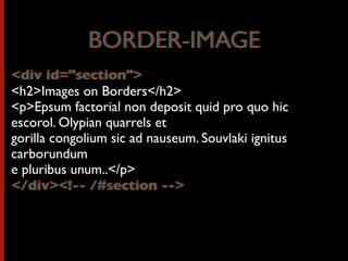 <div id="section">
<h2>Images on Borders</h2>
<p>Epsum factorial non deposit quid pro quo hic
escorol. Olypian quarrels et
gorilla congolium sic ad nauseum. Souvlaki ignitus
carborundum
e pluribus unum..</p>
</div><!-- /#section -->
BORDER-IMAGEBORDER-IMAGE
<div id="section">
</div><!-- /#section -->
 