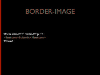 <form action="/" method="get">
<button>Submit</button>
</form>
BORDER-IMAGEBORDER-IMAGE
<button>Submit</button>
 