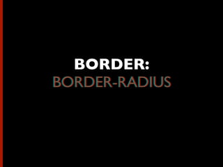 BORDER:
BORDER-RADIUSBORDER-RADIUS
 