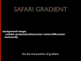 background-image:
-webkit-gradient(radial,center center,900,center
bottom,0);
Set the end position of gradient.
SAFARI GRADIENTSAFARI GRADIENT
 