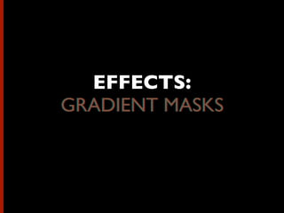 EFFECTS:
GRADIENT MASKSGRADIENT MASKS
 