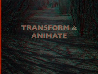 TRANSFORM &
ANIMATE
TRANSFORM &
ANIMATE
 