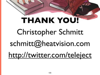 THANK YOU!
   Christopher Schmitt
schmitt@heatvision.com
http://twitter.com/teleject
             125
 