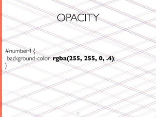 OPACITY

#number4 {
 background-color: rgba(255, 255, 0, .4);
}




                          13
 