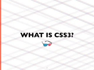 WHAT IS CSS3?



      3
 