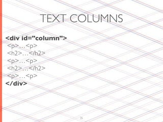 TEXT COLUMNS
<div id="column">
<p>…<p>
<h2>…</h2>
<p>…<p>
<h2>…</h2>
<p>…<p>
</div>




                    35
 