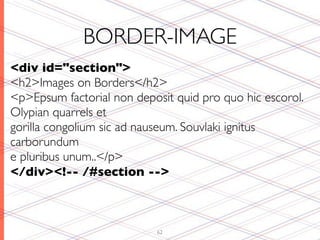 BORDER-IMAGE
<div id="section">
<h2>Images on Borders</h2>
<p>Epsum factorial non deposit quid pro quo hic escorol.
Olypian quarrels et
gorilla congolium sic ad nauseum. Souvlaki ignitus
carborundum
e pluribus unum..</p>
</div><!-- /#section -->



                            62
 