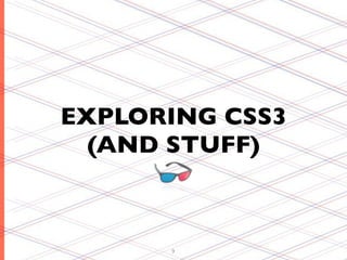 EXPLORING CSS3
  (AND STUFF)



      9
 