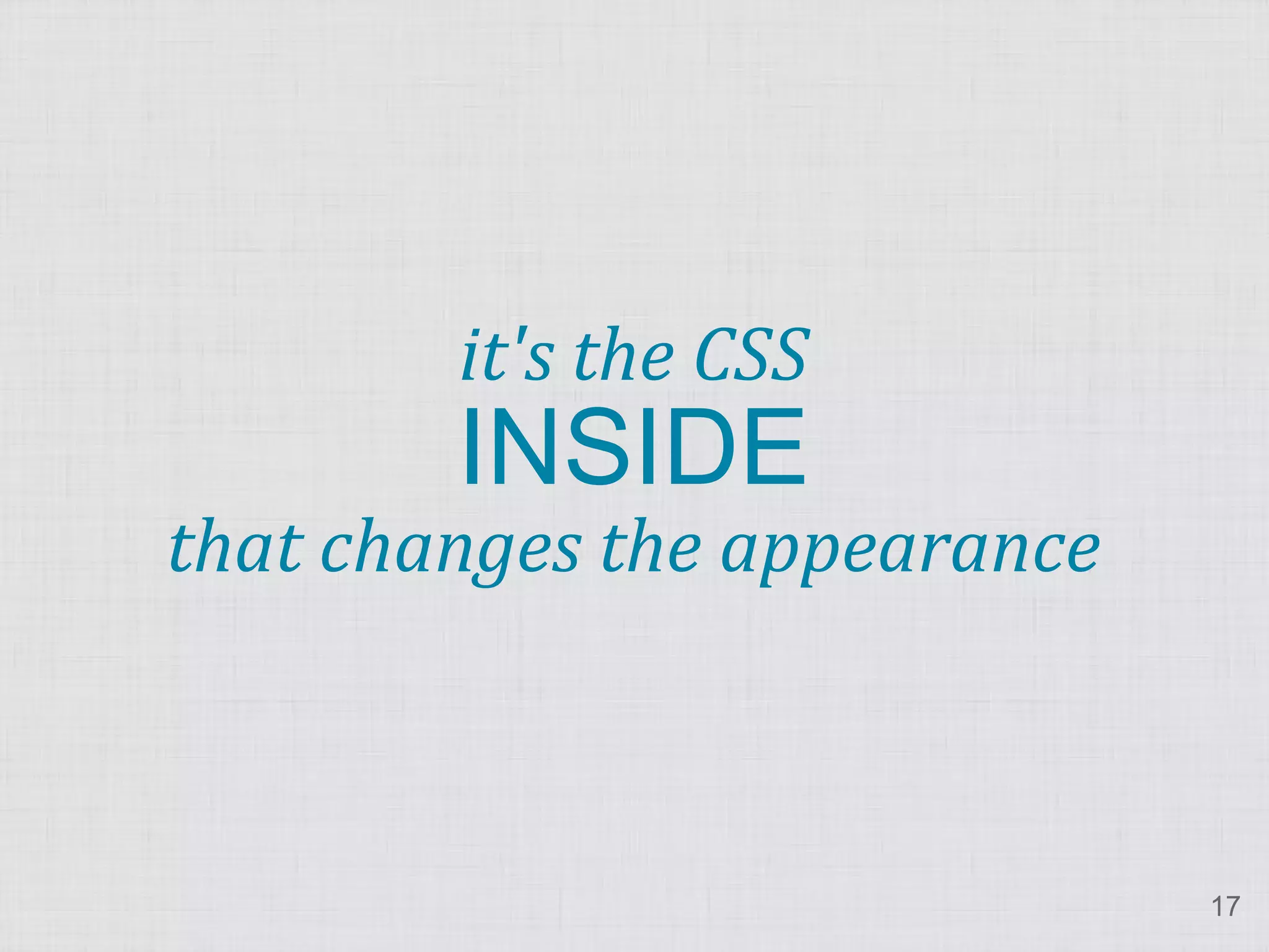it's the CSS INSIDE that changes the appearance 17 