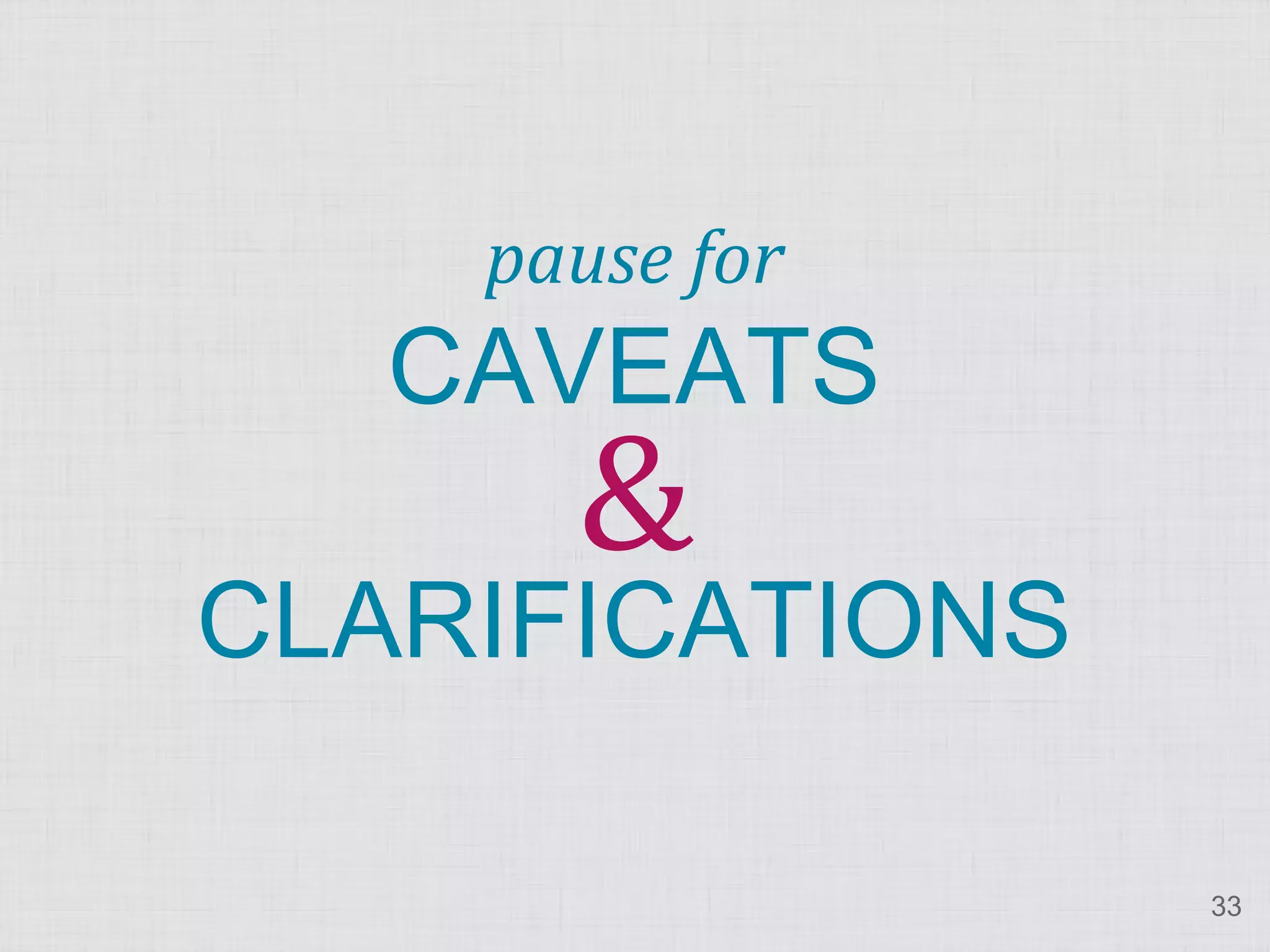 & pause for CAVEATS CLARIFICATIONS 33 