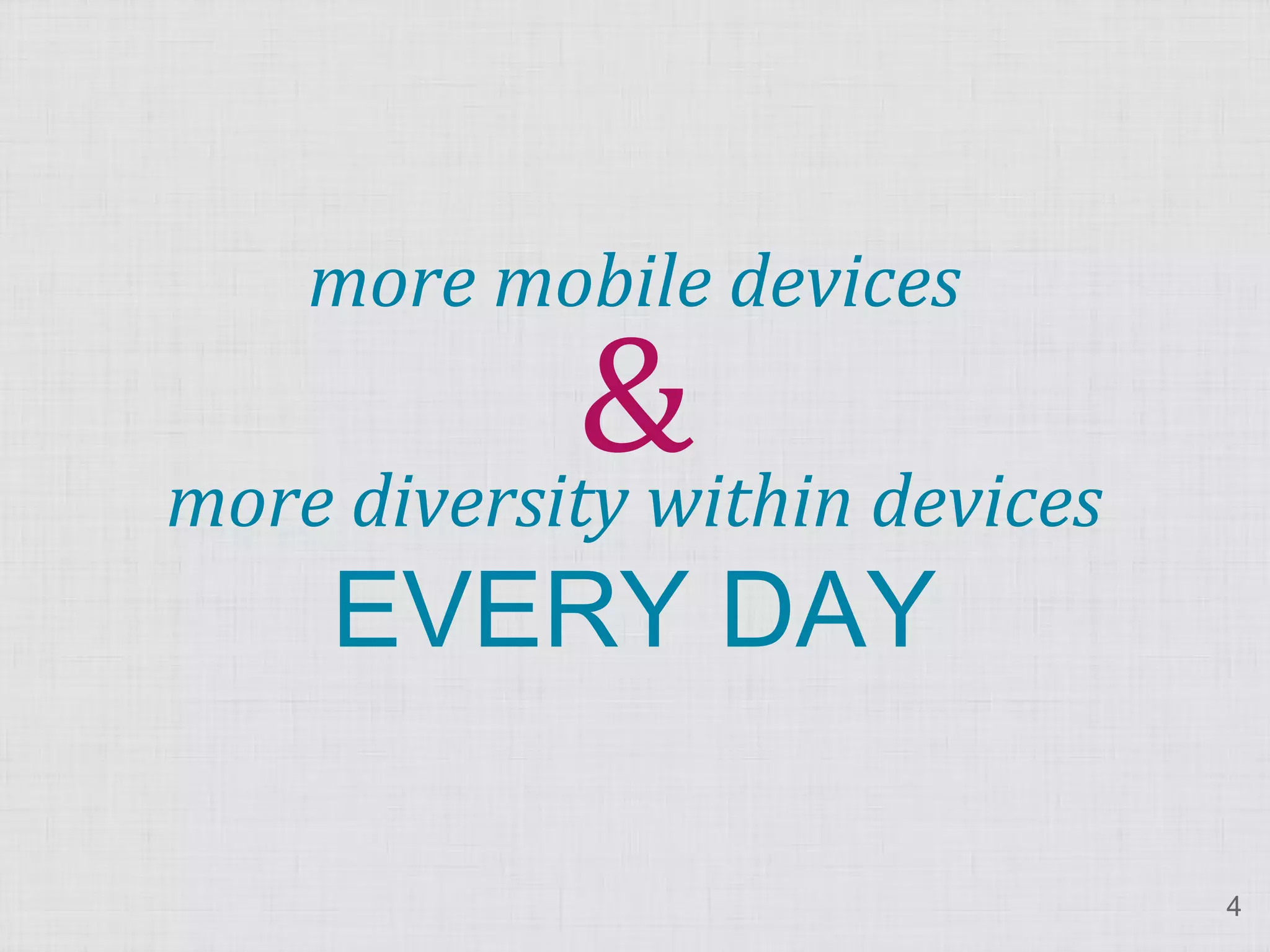 & devices more mobile devices more diversity within EVERY DAY 4 