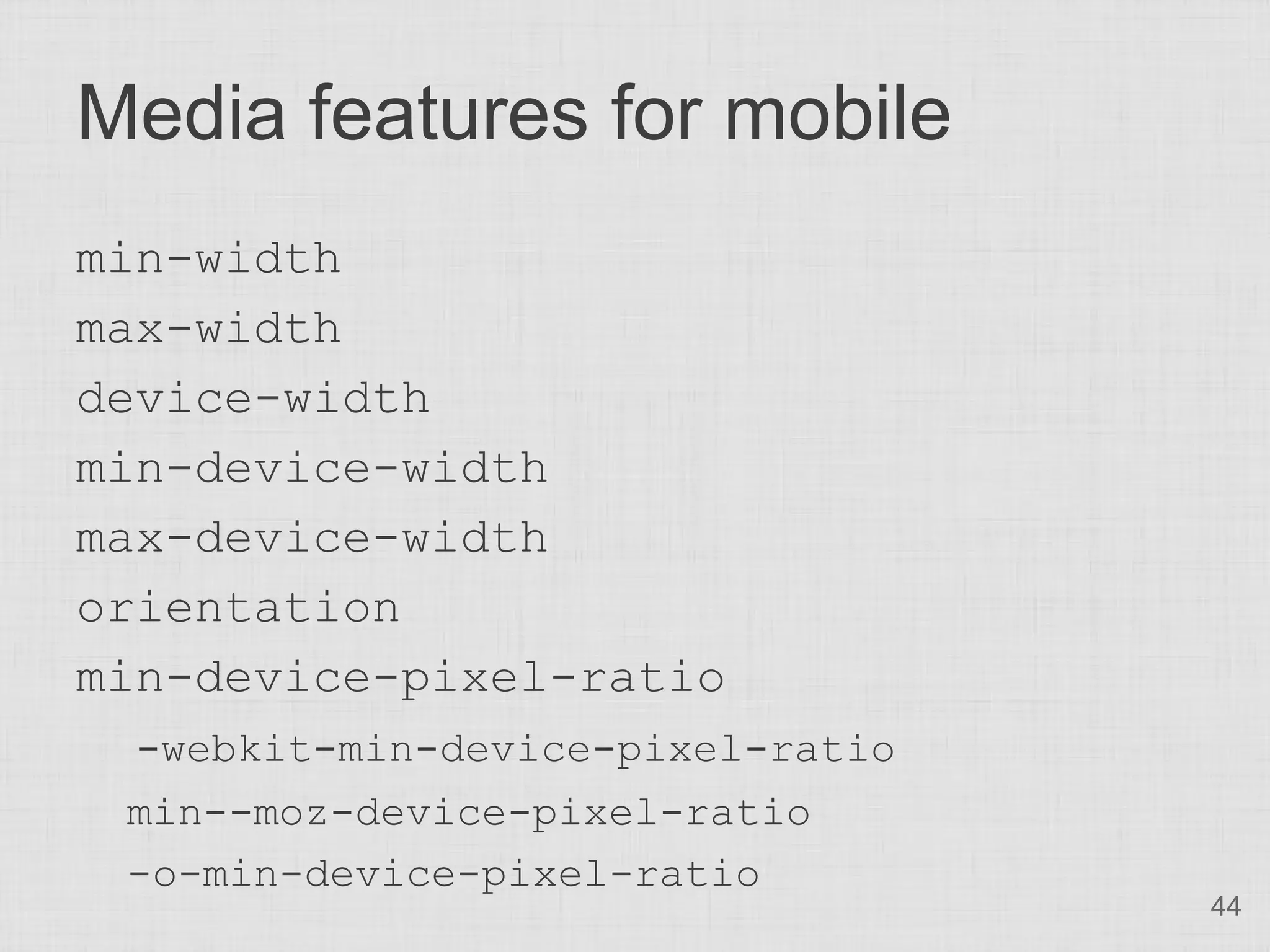 Media features for mobile min-width max-width device-width min-device-width max-device-width orientation min-device-pixel-ratio -webkit-min-device-pixel-ratio min--moz-device-pixel-ratio -o-min-device-pixel-ratio 44 