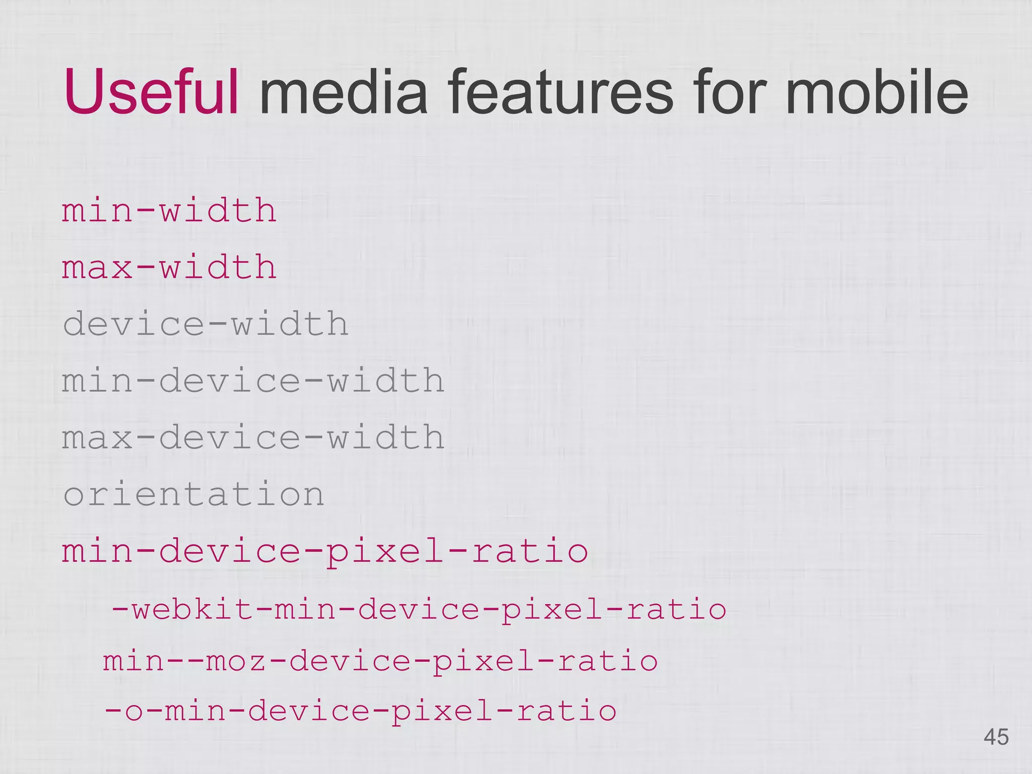 Useful media features for mobile min-width max-width device-width min-device-width max-device-width orientation min-device-pixel-ratio -webkit-min-device-pixel-ratio min--moz-device-pixel-ratio -o-min-device-pixel-ratio 45 