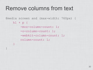 Remove columns from text
@media screen and (max-width: 760px) {
    h1 + p {
        -moz-column-count: 1;
        -o-colu...