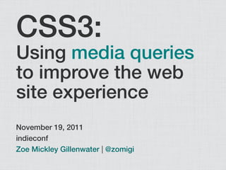 CSS3:
Using media queries
to improve the web
site experience
November 19, 2011
indieconf
Zoe Mickley Gillenwater | @zomigi
 