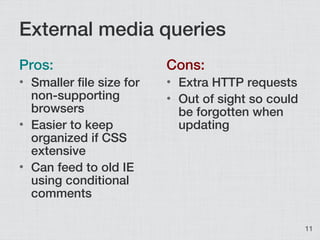External media queries
Pros:                     Cons:
• Smaller file size for   • Extra HTTP requests
  non-supporting   ...