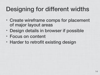 Designing for different widths
• Create wireframe comps for placement
  of major layout areas
• Design details in browser ...