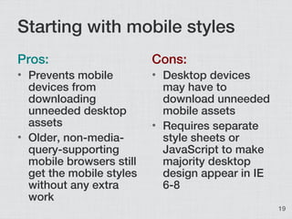 Starting with mobile styles
Pros:                     Cons:
• Prevents mobile         • Desktop devices
  devices from    ...