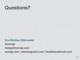 Questions?




Zoe Mickley Gillenwater
@zomigi
design@zomigi.com
zomigi.com | stunningcss3.com | flexiblewebbook.com
     ...