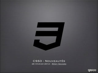 CSS3 - Nouveautés
28 février 2012 - Rémy Savard
 