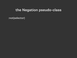 :not(selector)
the Negation pseudo-class
 