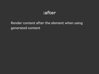 Render content after the element when using
generated content
:after
 