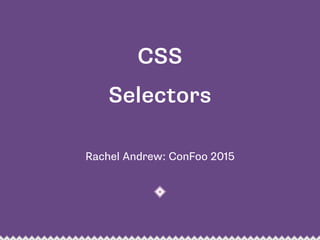 Rachel Andrew: ConFoo 2015
CSS
Selectors
 