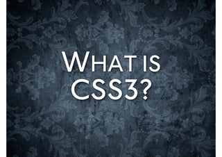 WHAT IS
CSS3?
 