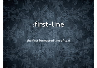 :ﬁrst-line

the ﬁrst formatted line of text
 