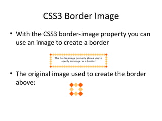 CSS3 Border Image With the CSS3 border-image property you can use an image to create a border The original image used to create the border above: 
