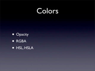 Colors

• Opacity
• RGBA
• HSL, HSLA
 