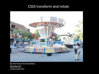 CSS3 transform and rotate
By Anil Kumar krishnashetty
@anilbms75
anilkumark.com
 