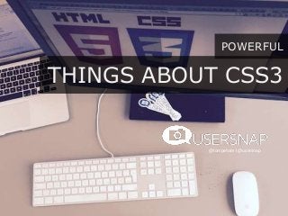 POWERFUL
@tompeham I @usersnap
THINGS ABOUT CSS3
 