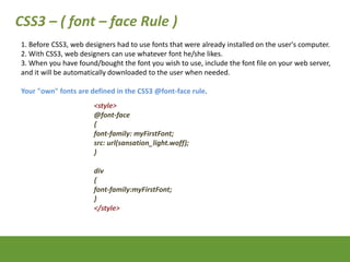 CSS3 – ( font – face Rule )
1. Before CSS3, web designers had to use fonts that were already installed on the user's compu...