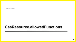 CssResource.allowedFunctions
CONFIGURATION
 