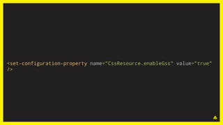 <set-configuration-property name="CssResource.enableGss" value="true"
/>
 