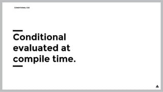 CONDITIONAL CSS
Conditional
evaluated at
compile time.
 