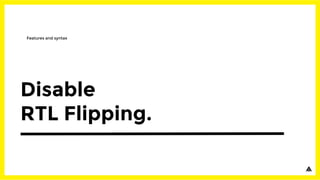Disable
RTL Flipping.
Features and syntax
 