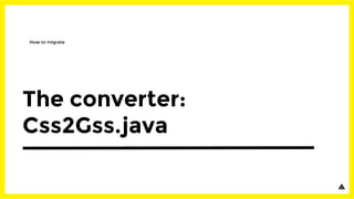 The converter:
Css2Gss.java
How to migrate
 
