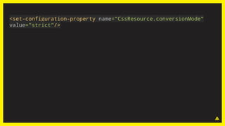 <set-configuration-property name="CssResource.conversionMode"
value="strict"/>
 
