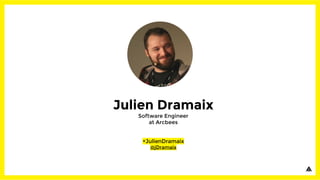 Julien Dramaix
Software Engineer
at Arcbees
+JulienDramaix
@jDramaix
 