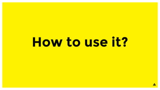 How to use it?
 