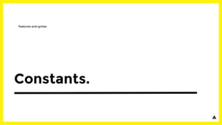 Constants.
Features and syntax
 
