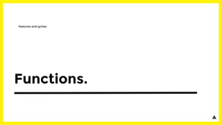 Functions.
Features and syntax
 