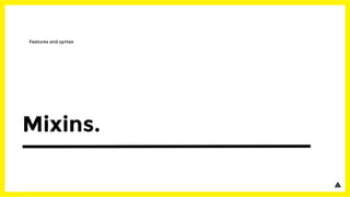 Mixins.
Features and syntax
 